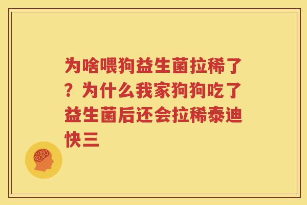 为啥喂狗益生菌拉稀了？为什么我家狗狗吃了益生菌后还会拉稀泰迪快三