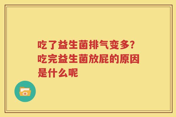 吃了益生菌排气变多？吃完益生菌放屁的原因是什么呢