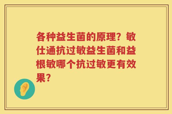 各种益生菌的原理？敏仕通抗过敏益生菌和益根敏哪个抗过敏更有效果？