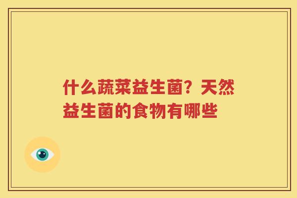 什么蔬菜益生菌？天然益生菌的食物有哪些