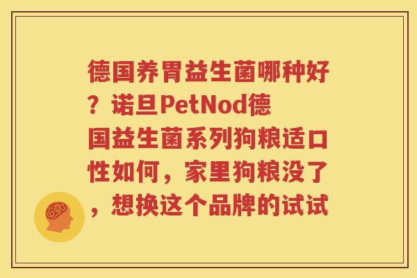 德国养胃益生菌哪种好？诺旦PetNod德国益生菌系列狗粮适口性如何，家里狗粮没了，想换这个品牌的试试