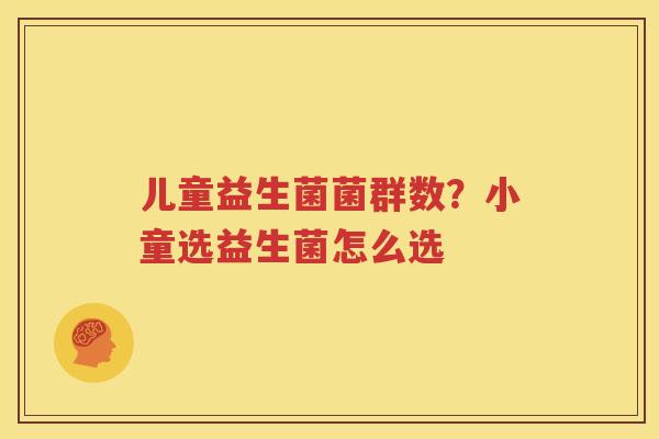 儿童益生菌菌群数？小童选益生菌怎么选
