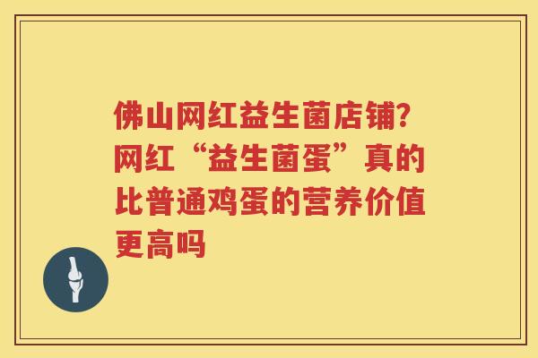 佛山网红益生菌店铺？网红“益生菌蛋”真的比普通鸡蛋的营养价值更高吗