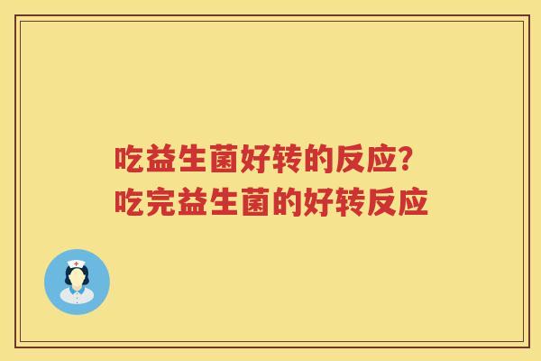吃益生菌好转的反应？吃完益生菌的好转反应
