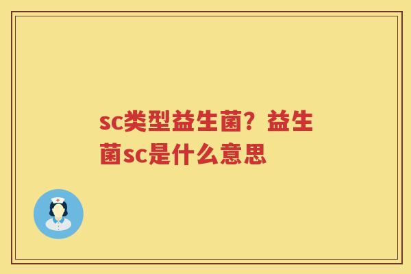 sc类型益生菌？益生菌sc是什么意思