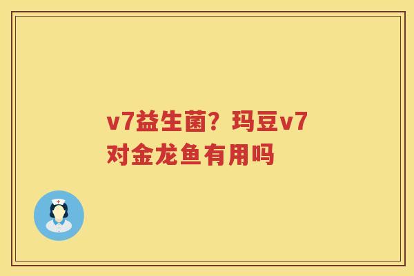 v7益生菌？玛豆v7对金龙鱼有用吗