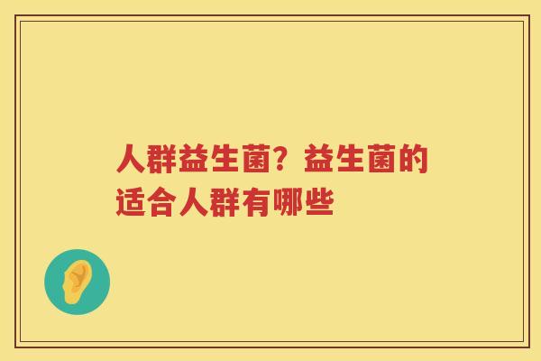 人群益生菌？益生菌的适合人群有哪些