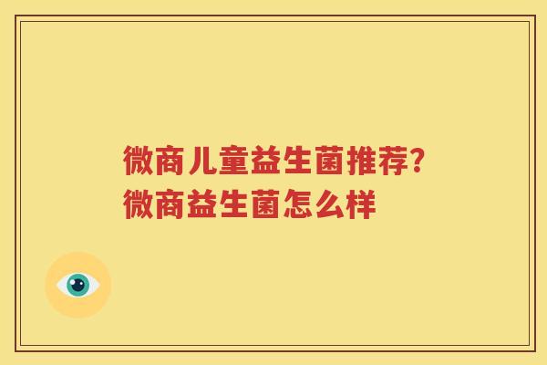 微商儿童益生菌推荐？微商益生菌怎么样