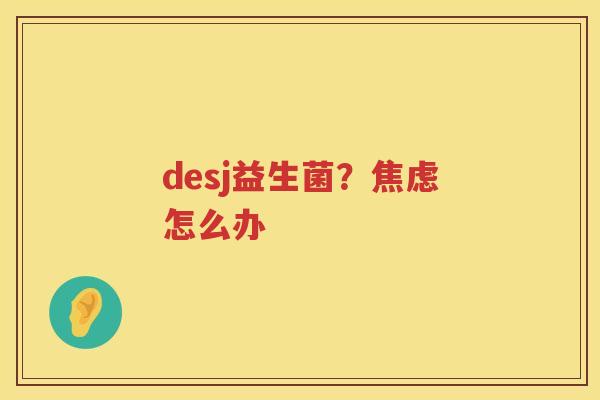 desj益生菌？焦虑怎么办
