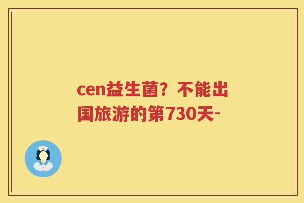 cen益生菌？不能出国旅游的第730天-