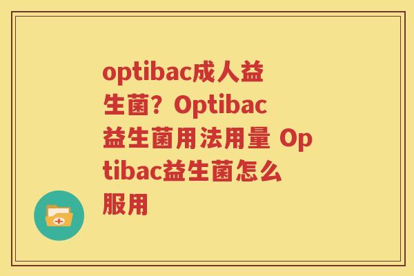 optibac成人益生菌？Optibac益生菌用法用量 Optibac益生菌怎么服用