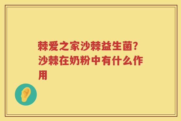 棘爱之家沙棘益生菌？沙棘在奶粉中有什么作用