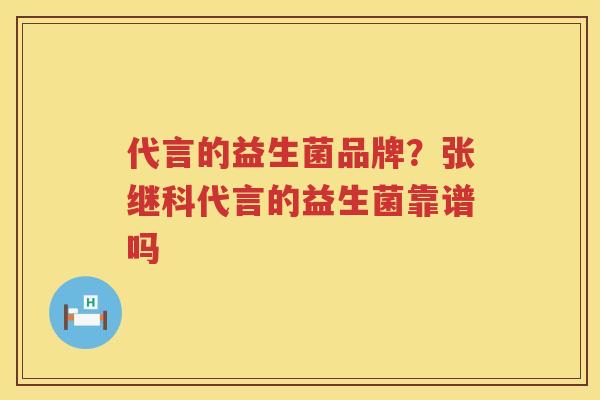 代言的益生菌品牌？张继科代言的益生菌靠谱吗