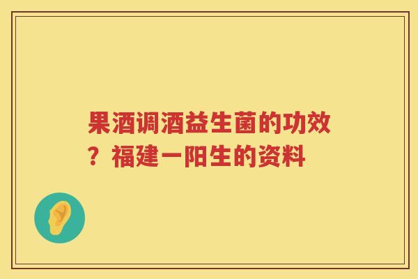 果酒调酒益生菌的功效？福建一阳生的资料