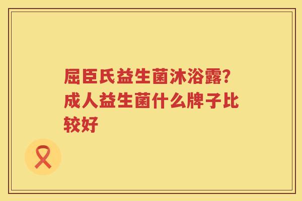 屈臣氏益生菌沐浴露？成人益生菌什么牌子比较好