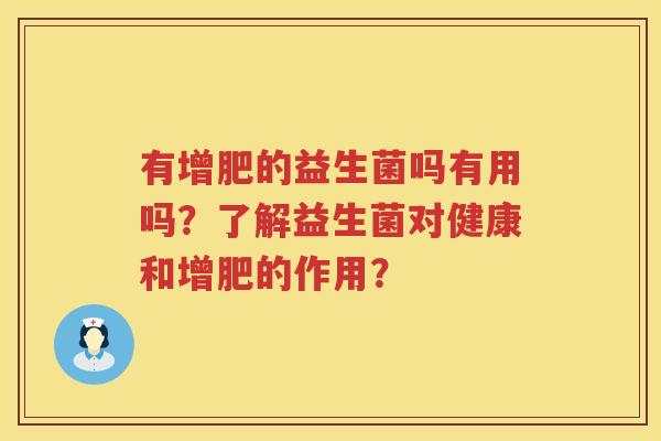 有增肥的益生菌吗有用吗？了解益生菌对健康和增肥的作用？