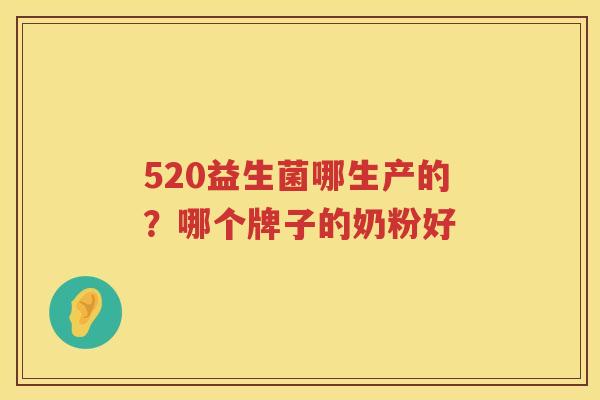 520益生菌哪生产的？哪个牌子的奶粉好
