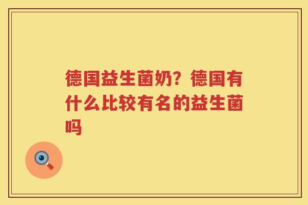 德国益生菌奶？德国有什么比较有名的益生菌吗