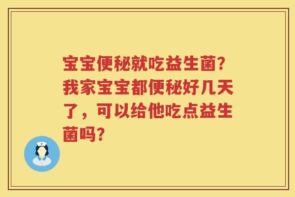 宝宝便秘就吃益生菌？我家宝宝都便秘好几天了，可以给他吃点益生菌吗？