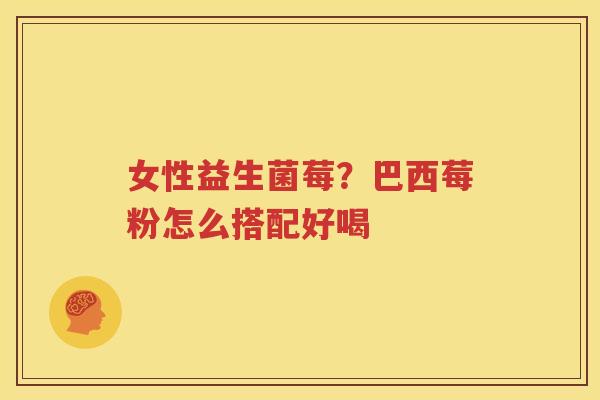 女性益生菌莓？巴西莓粉怎么搭配好喝