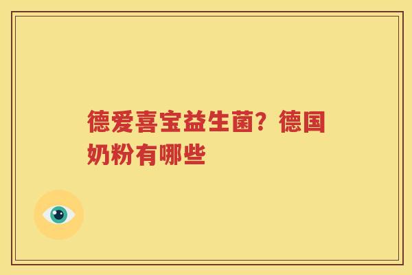 德爱喜宝益生菌？德国奶粉有哪些