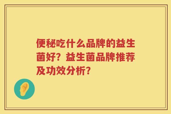 便秘吃什么品牌的益生菌好？益生菌品牌推荐及功效分析？