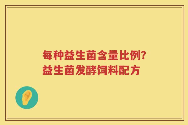 每种益生菌含量比例？益生菌发酵饲料配方