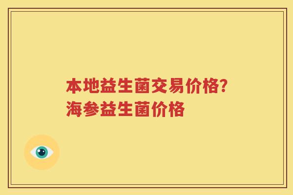 本地益生菌交易价格？海参益生菌价格