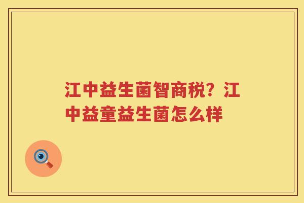 江中益生菌智商税？江中益童益生菌怎么样