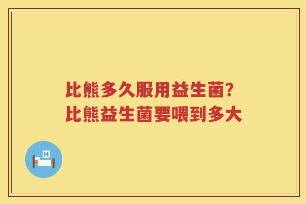 比熊多久服用益生菌？比熊益生菌要喂到多大