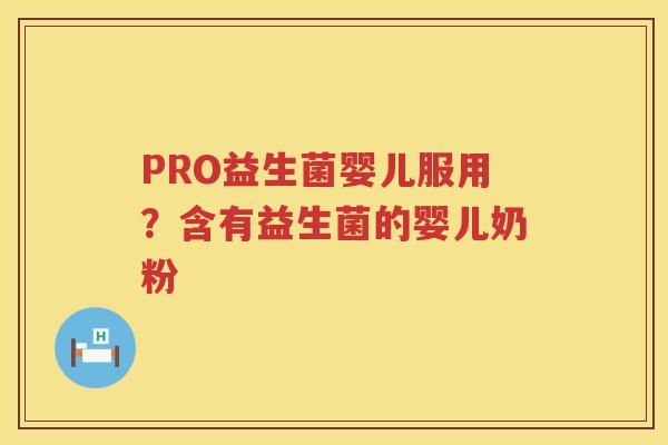 PRO益生菌婴儿服用？含有益生菌的婴儿奶粉