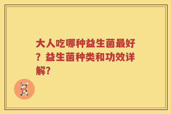 大人吃哪种益生菌最好？益生菌种类和功效详解？
