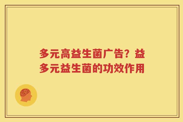 多元高益生菌广告？益多元益生菌的功效作用