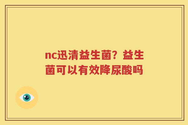 nc迅清益生菌？益生菌可以有效降尿酸吗