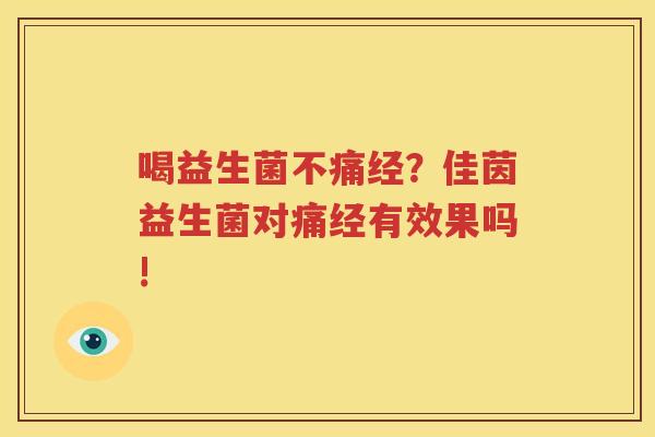 喝益生菌不痛经？佳茵益生菌对痛经有效果吗!
