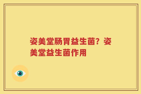 姿美堂肠胃益生菌？姿美堂益生菌作用