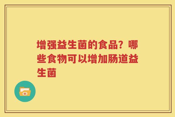 增强益生菌的食品？哪些食物可以增加肠道益生菌