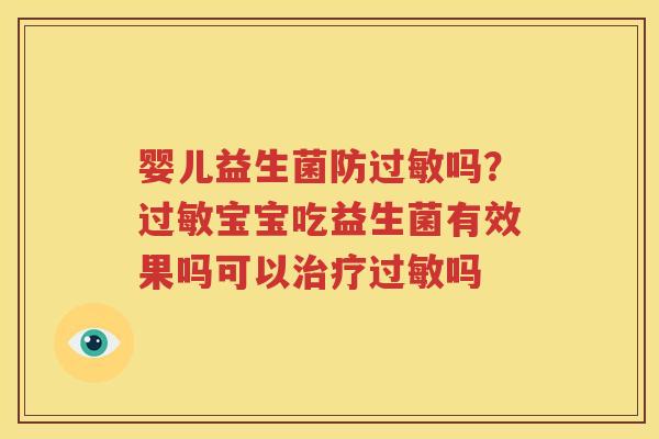 婴儿益生菌防过敏吗？过敏宝宝吃益生菌有效果吗可以治疗过敏吗