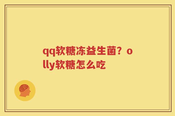 qq软糖冻益生菌？olly软糖怎么吃