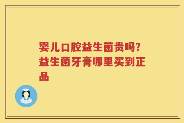婴儿口腔益生菌贵吗？益生菌牙膏哪里买到正品