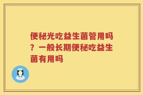便秘光吃益生菌管用吗？一般长期便秘吃益生菌有用吗