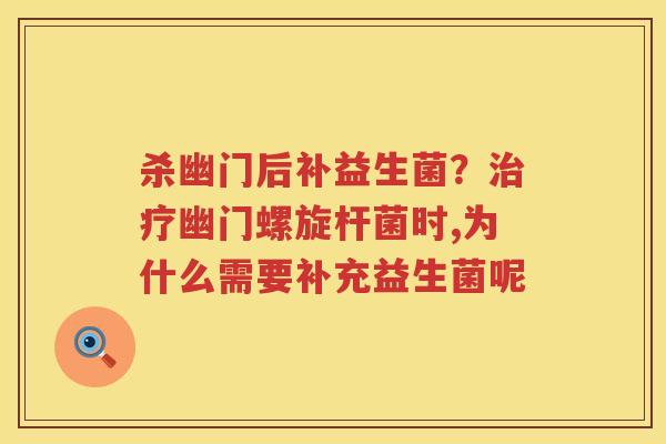 杀幽门后补益生菌？治疗幽门螺旋杆菌时,为什么需要补充益生菌呢