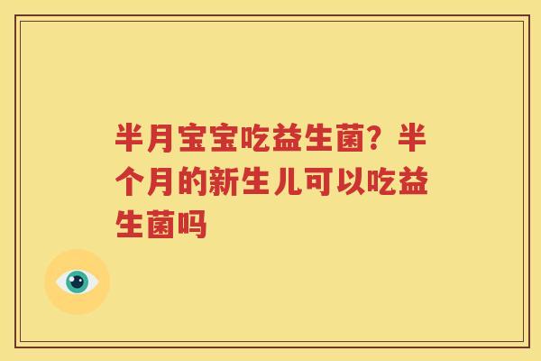半月宝宝吃益生菌？半个月的新生儿可以吃益生菌吗