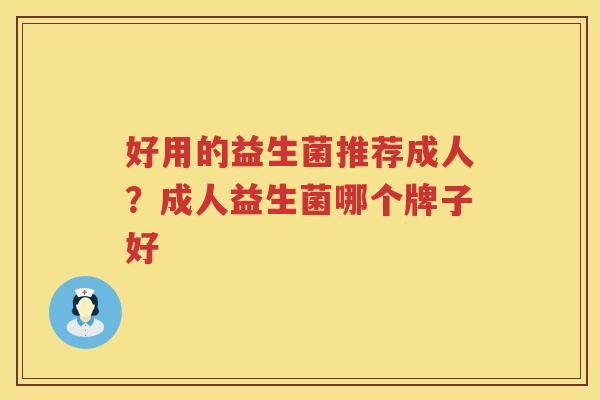 好用的益生菌推荐成人？成人益生菌哪个牌子好
