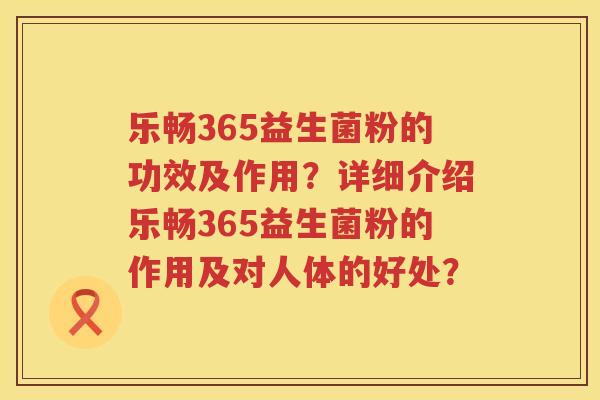 乐畅365益生菌粉的功效及作用？详细介绍乐畅365益生菌粉的作用及对人体的好处？