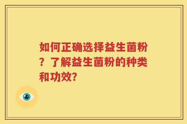 如何正确选择益生菌粉？了解益生菌粉的种类和功效？