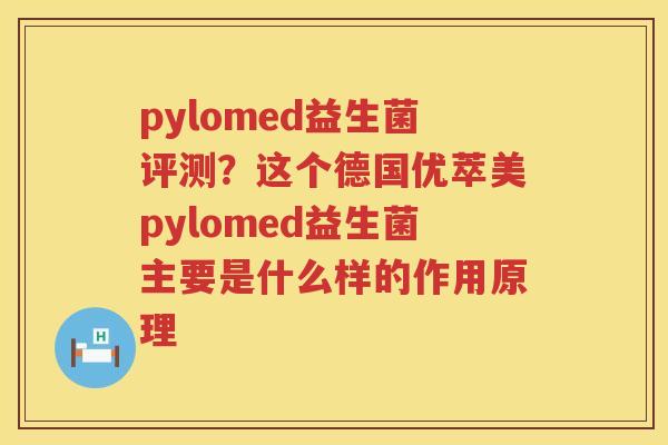 pylomed益生菌评测？这个德国优萃美pylomed益生菌主要是什么样的作用原理