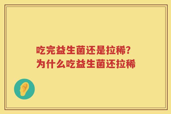 吃完益生菌还是拉稀？为什么吃益生菌还拉稀