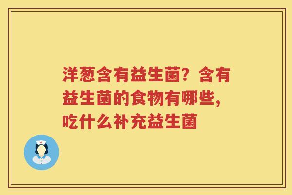 洋葱含有益生菌？含有益生菌的食物有哪些,吃什么补充益生菌
