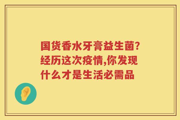 国货香水牙膏益生菌？经历这次疫情,你发现什么才是生活必需品